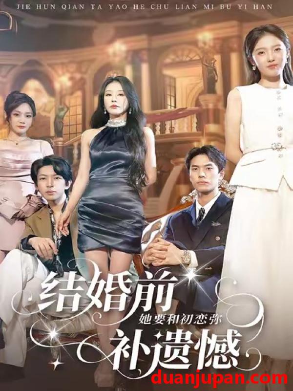 短剧 结婚前她要和初恋弥补遗憾（73集）万林洲＆虞芊芊