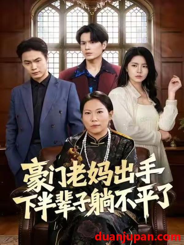 短剧 豪门老妈出手下半辈子躺不平了（101集）何宇行&张政