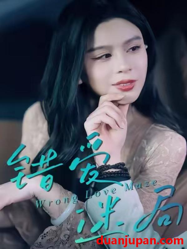 短剧 错爱迷局（30集）陶子&罗淼淼