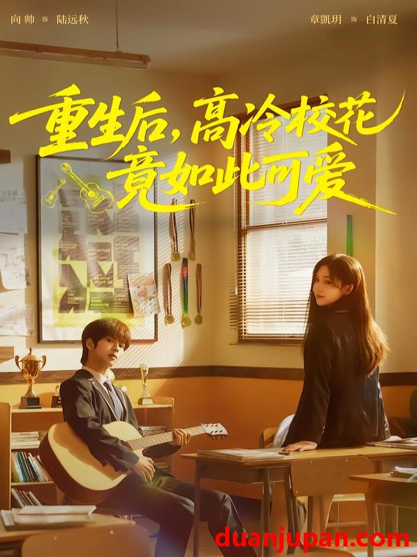 短剧 重生后，高冷校花竟如此可爱&重生后高冷校花竟如此可爱（79集）向帅＆章凱玥