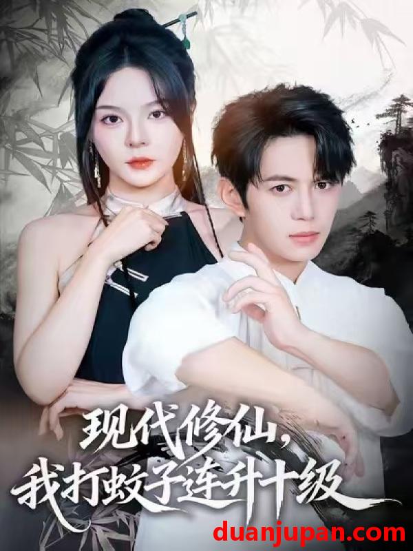 短剧 现代修仙，我打蚊子连升十级&现代修仙我打蚊子连升十级（60集）马嘉苒&陈凯欣&纪仁君