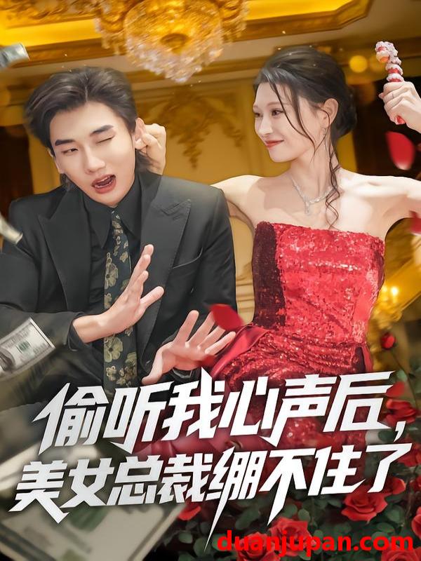 短剧 偷听我心声后，美女总裁绷不住了&偷听我心声后美女总裁绷不住了（61集）