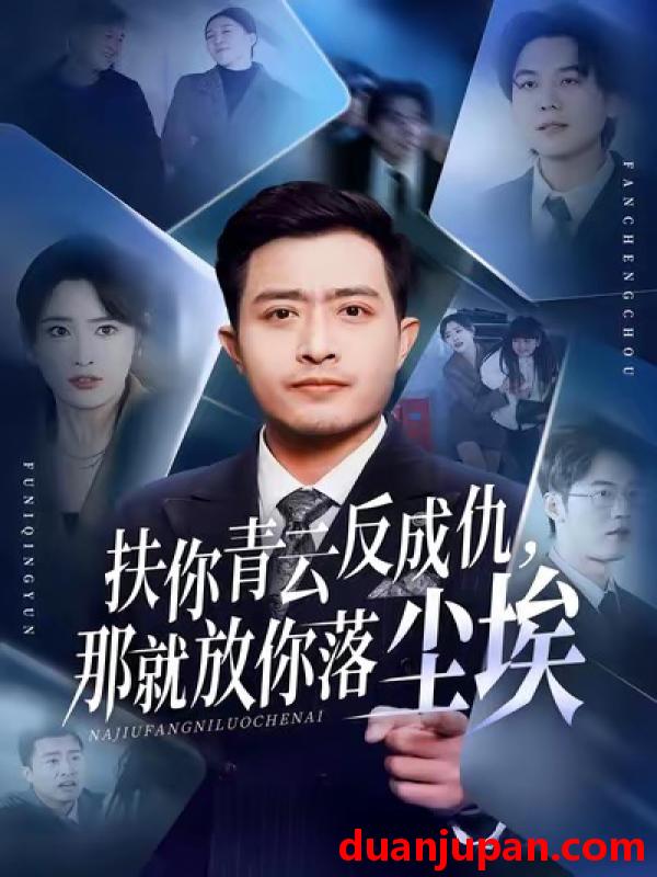 短剧 扶你青云反成仇那就放你落尘埃（50集）郑天阳＆刘星辰＆直贝贝