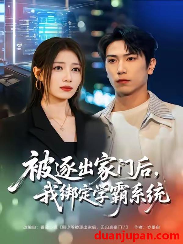 短剧 被逐出家门后我绑定学霸系统（80集）张旭＆张笑颜