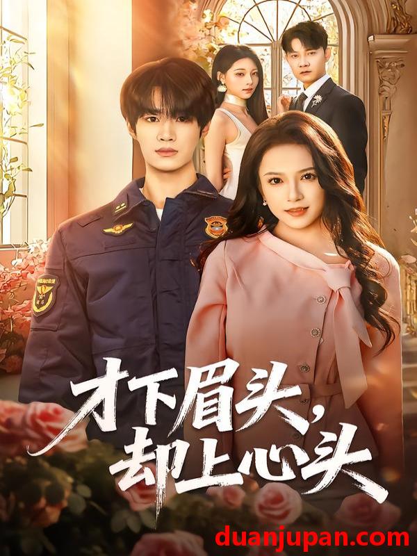 短剧 才下眉头，却上心头&才下眉头却上心头（50集）刘昊源＆文晴