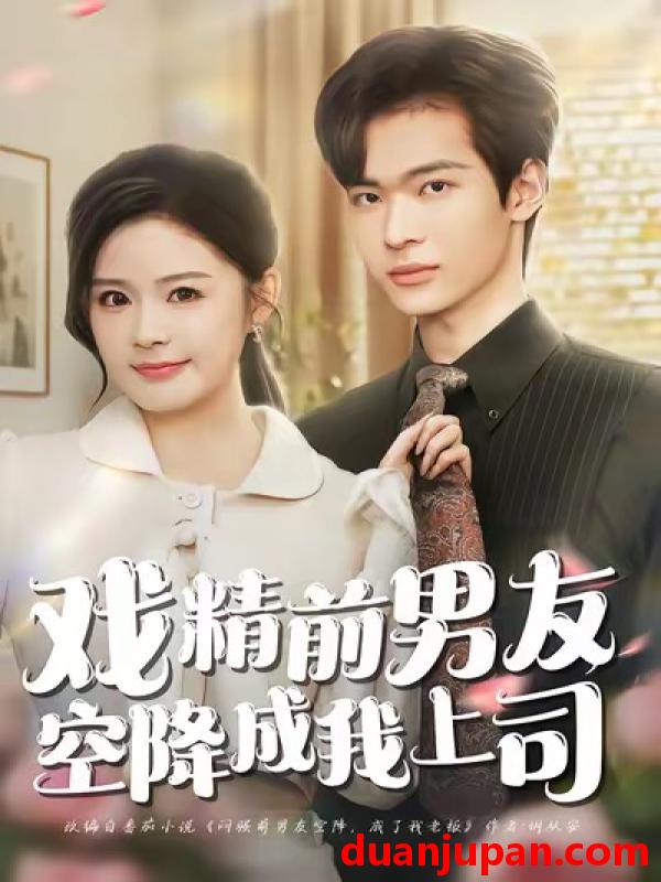 短剧 戏精前男友空降成我上司（84集）谭熙哲＆孙梦涵