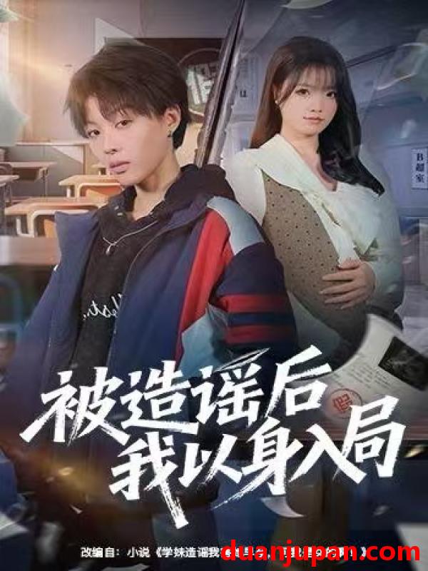 短剧 被造谣后我以身入局（60集）周子琳&马栗