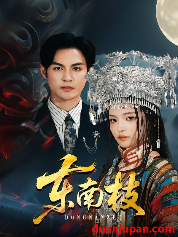 短剧 东南枝（72集）黄靖洲（孝太）＆孟胥舟