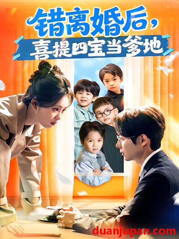 短剧 错离婚后，喜提四宝当爹地&错离婚后喜提四宝当爹地（60集）郑千亦&黄祺修