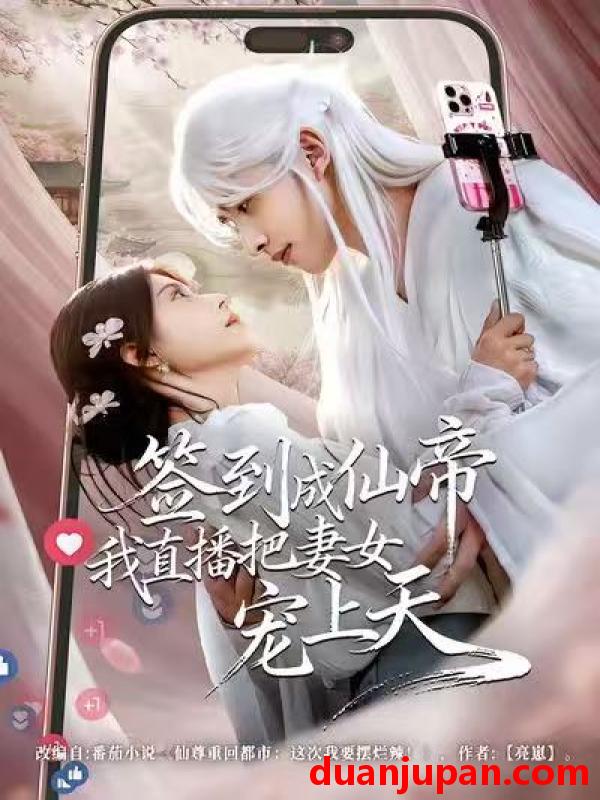 短剧 签到成仙帝我直播把妻女宠上天（80集）