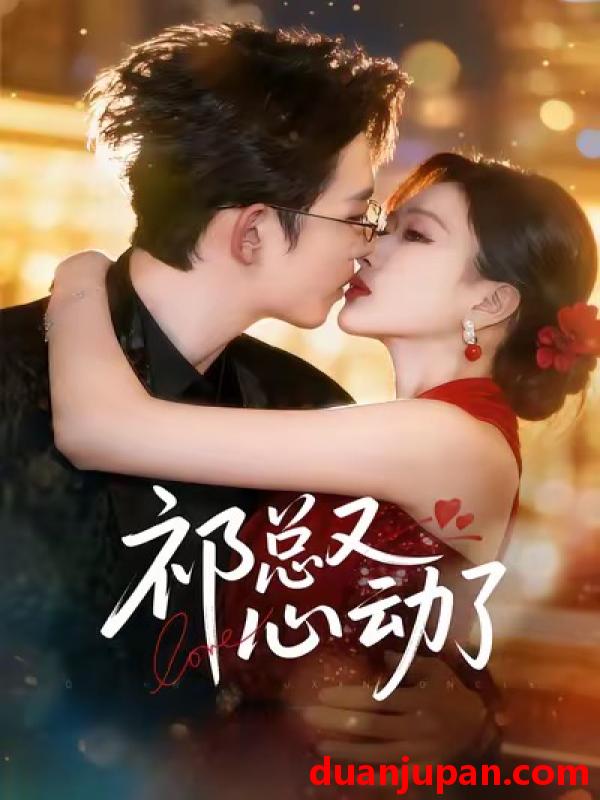 短剧 祁总又心动了（60集）李沐珩＆张予湉