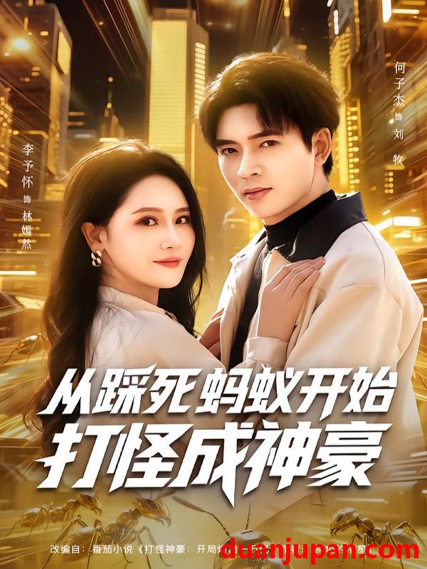 短剧 从踩死蚂蚁开始打怪成神豪（80集）李予怀&何子杰