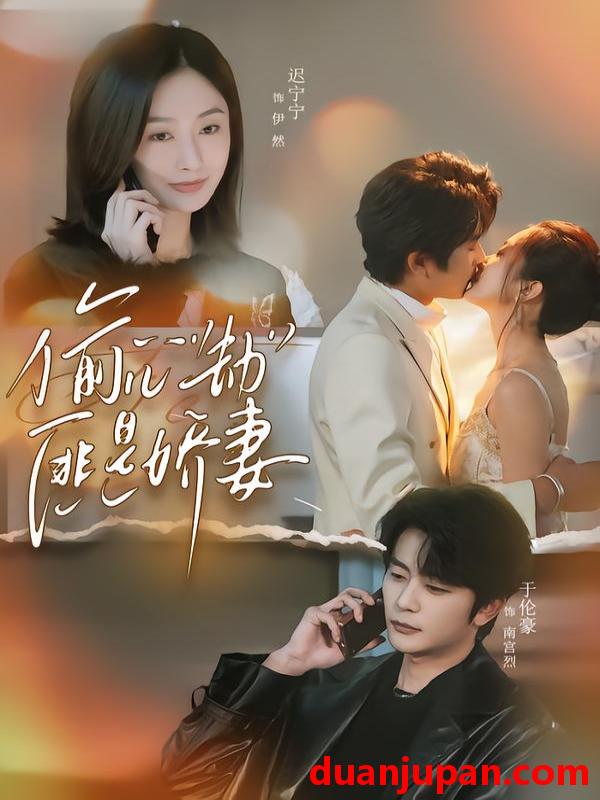 短剧 偷心劫匪是娇妻＆偷“心”劫匪是娇妻（61集）于伦豪＆迟宁宁