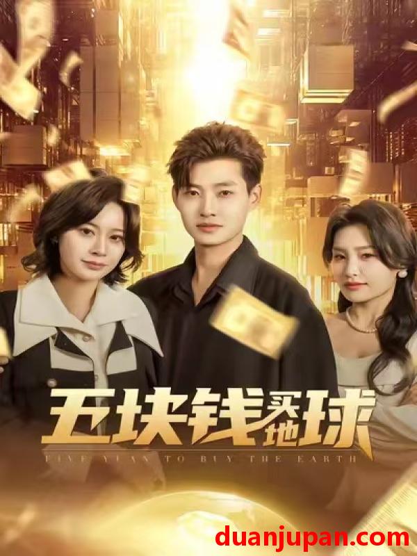 短剧 五块钱买地球（74集）酱爆&游翔月