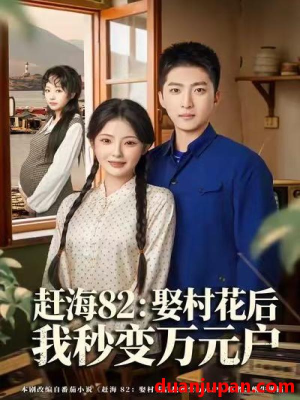 短剧 赶海82：娶村花后我秒变万元户&赶海82娶村花后我秒变万元户（80集）白素素&王石