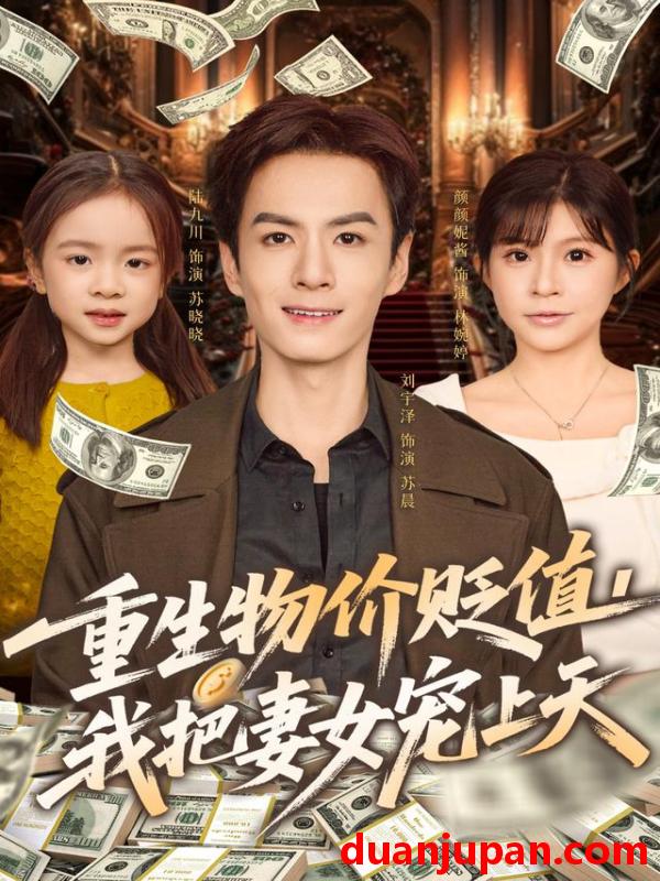 短剧 重生物价贬值，我把妻女宠上天&重生物价贬值我把妻女宠上天（81集）刘宇泽&颜颜妮酱