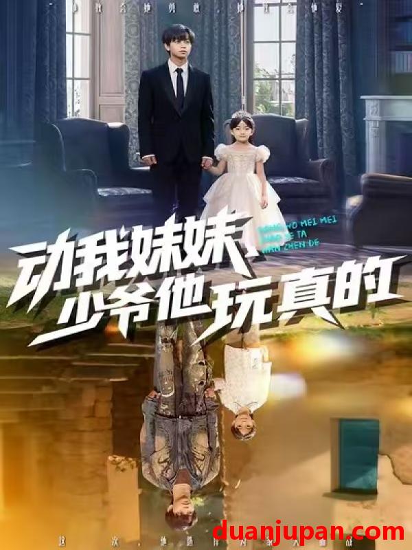 短剧 动我妹妹，少爷他玩真的&动我妹妹少爷他玩真的（100集）洪一洛&张永栩