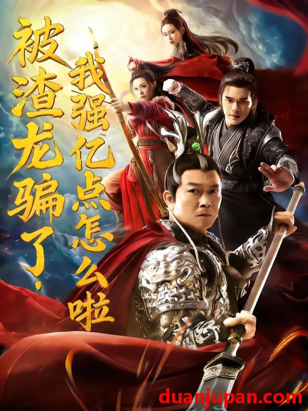 短剧 被渣龙骗了，我强亿点怎么啦&被渣龙骗了我强亿点怎么啦（48集）钱小豪&张净桐