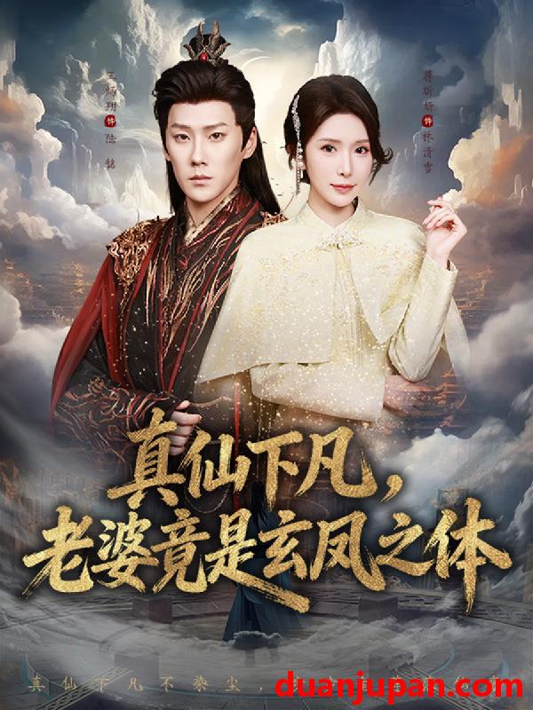 短剧 真仙下凡，老婆竟是玄凤之体&真仙下凡老婆竟是玄凤之体（57集）王炳翔＆蒋昕妍