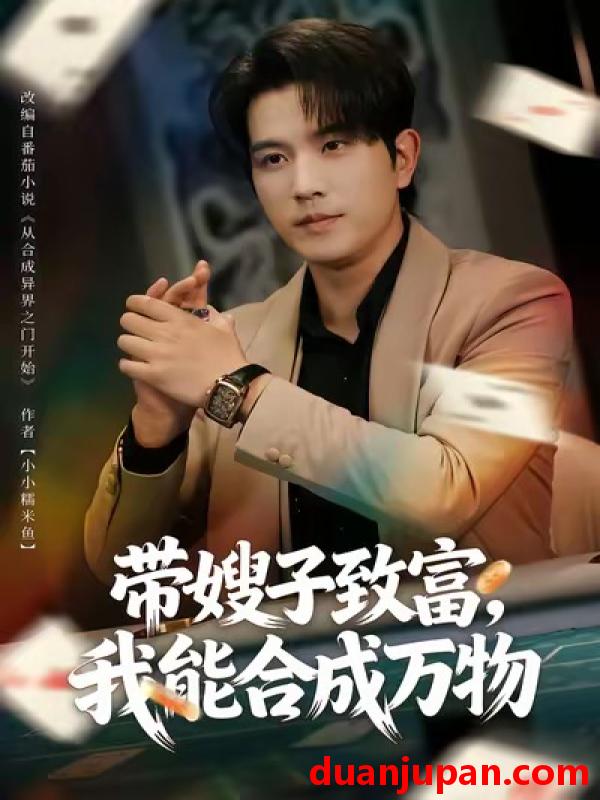 短剧 带嫂子致富，我能合成万物&带嫂子致富我能合成万物（80集）