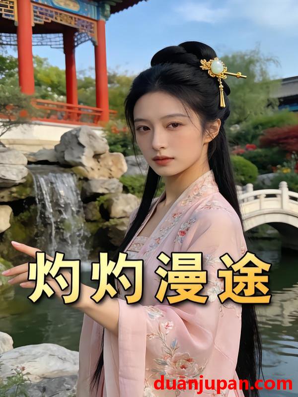 短剧 灼灼漫途（15集）Ai短剧