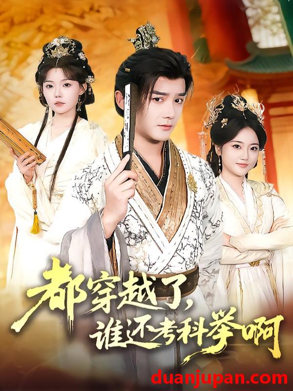 短剧 都穿越了，谁还考科举啊&都穿越了谁还考科举啊（50集）常宵宇＆张贻乔