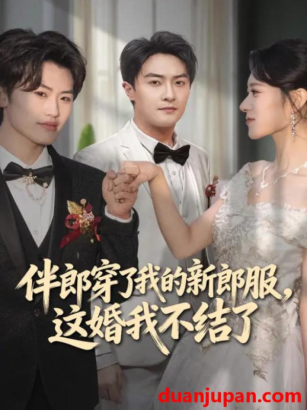 短剧 伴郎穿了我的新郎服这婚我不结了（74集）杨文昊&刘爽