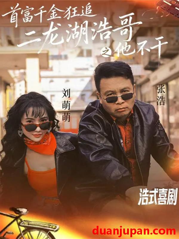 短剧 首富千金狂追二龙湖浩哥之他不干（62集）刘萌萌&张浩