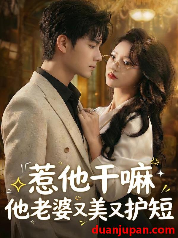 短剧 惹他干嘛他老婆又美又护短（30集）罗潜宇＆郭菁妮