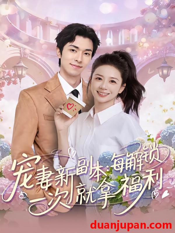 短剧 宠妻新副本：每解锁一次就拿福利&宠妻新副本每解锁一次就拿福利（80集）任艺聪&方凤娇