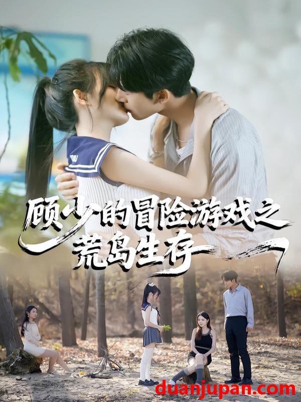 短剧 顾少的冒险游戏之荒岛生存（41集）郭俊男＆宋佳恩