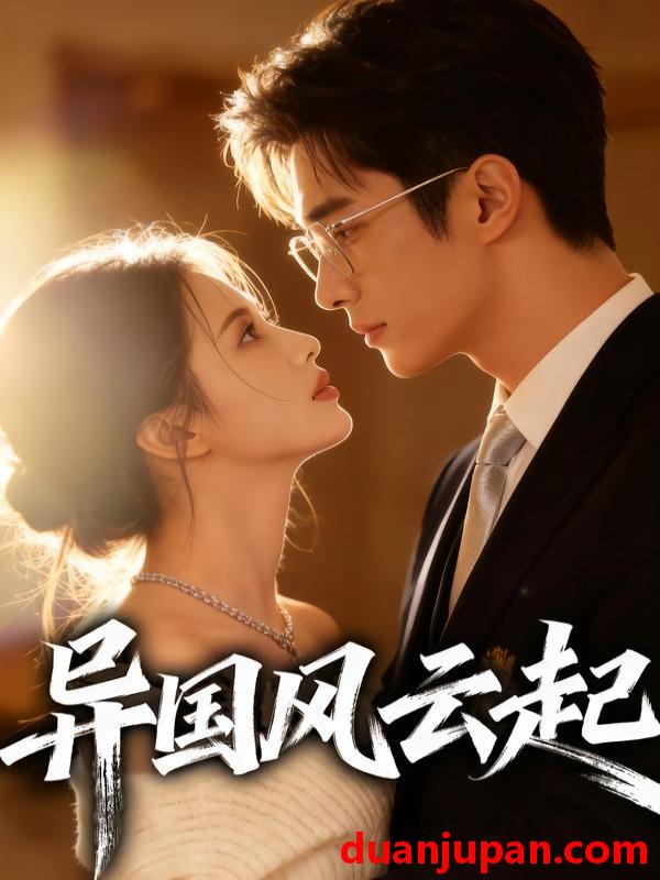 短剧 异国风云起（40集）Ai短剧