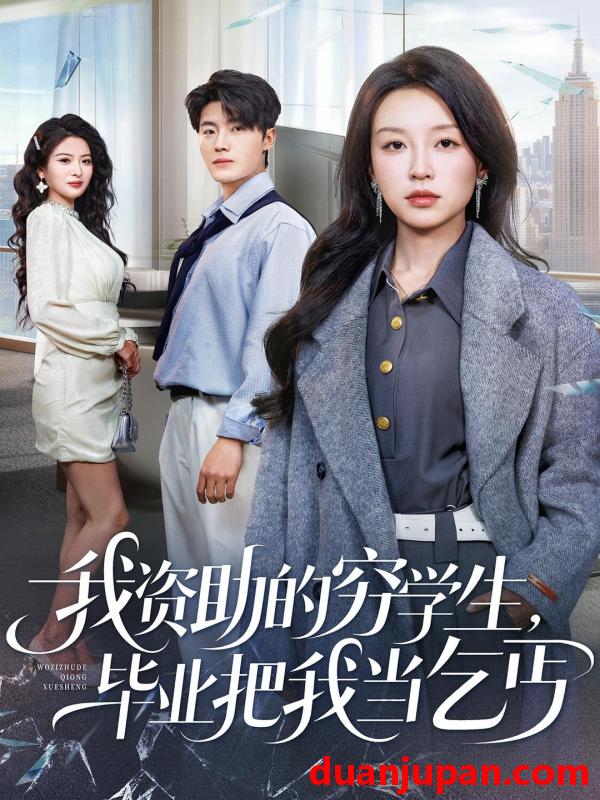 短剧 我资助的穷学生，毕业把我当乞丐&我资助的穷学生毕业把我当乞丐（65集）唐之斐＆王青泽