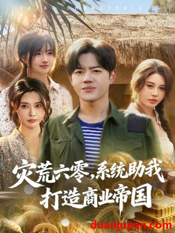 短剧 灾荒六零系统助我打造商业帝国（80集）温如意&张聿凡