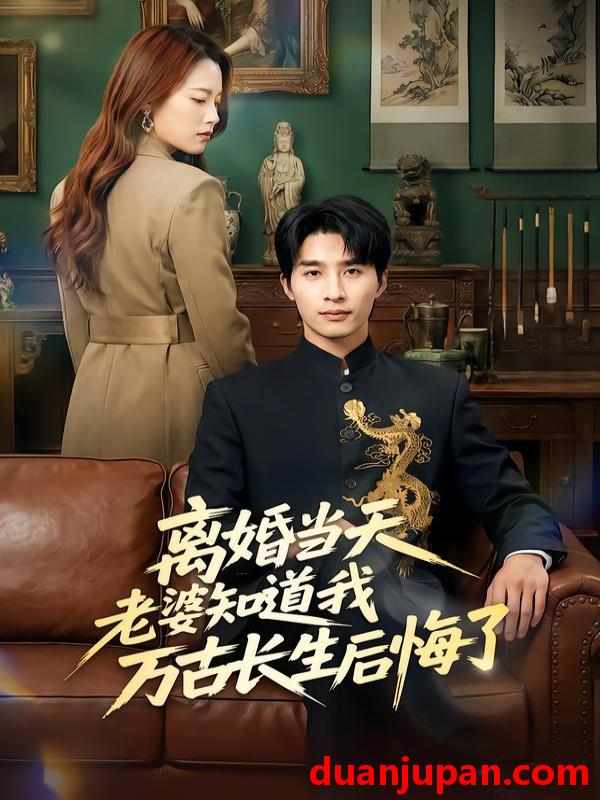 短剧 离婚当天老婆知道我万古长生后悔了（50集）