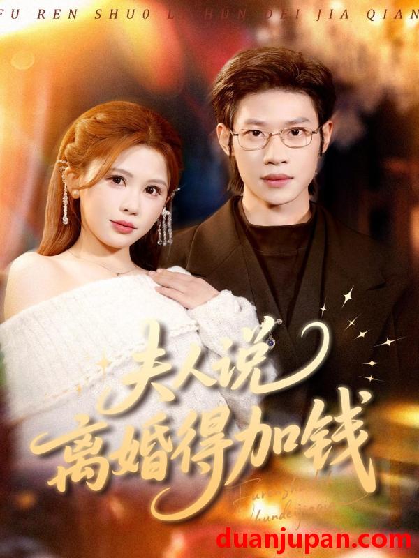 短剧 夫人说离婚得加钱（90集）李思君＆邹漪琳