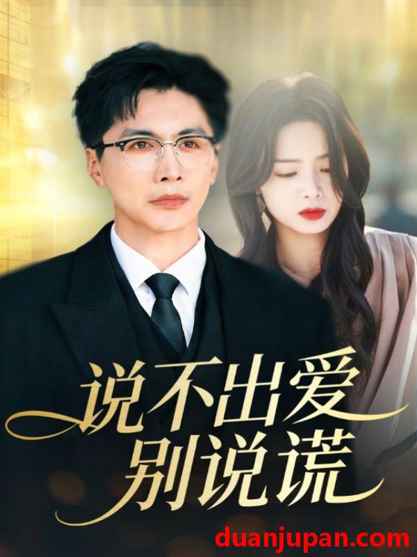 短剧 说不出爱别说谎（71集）刘承林＆熊玉婷