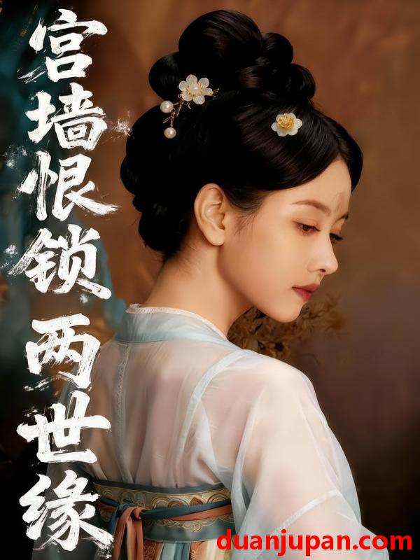 短剧 宫墙恨锁两世缘（47集）Ai短剧