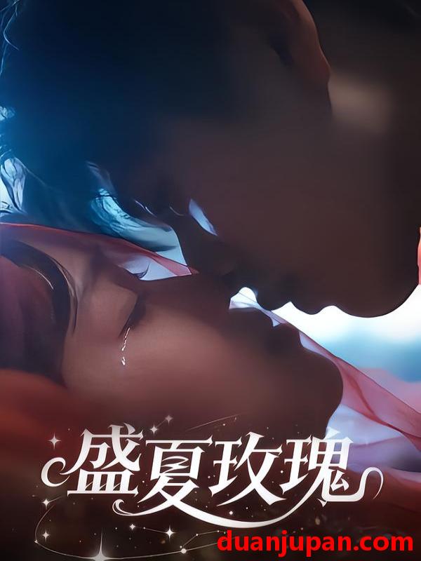 短剧 盛夏玫瑰（60集）童安康＆关潇