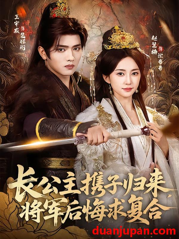 短剧 长公主携子归来，将军后悔求复合&长公主携子归来将军后悔求复合（80集）赵慧楠＆王宇威