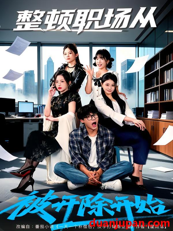 短剧 整顿职场从被开除开始（60集）赵紫薇＆付笑宇