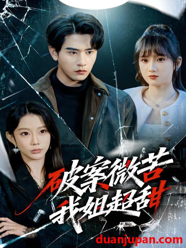 短剧 破案微苦我姐超甜（80集）初汶轩&张恩浩