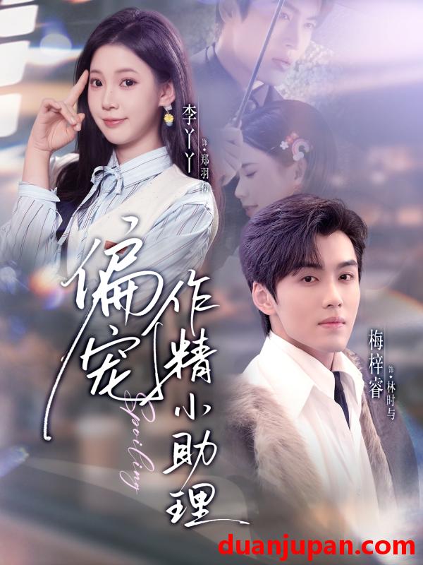 短剧 偏宠作精小助理（57集）梅梓睿＆李丫丫