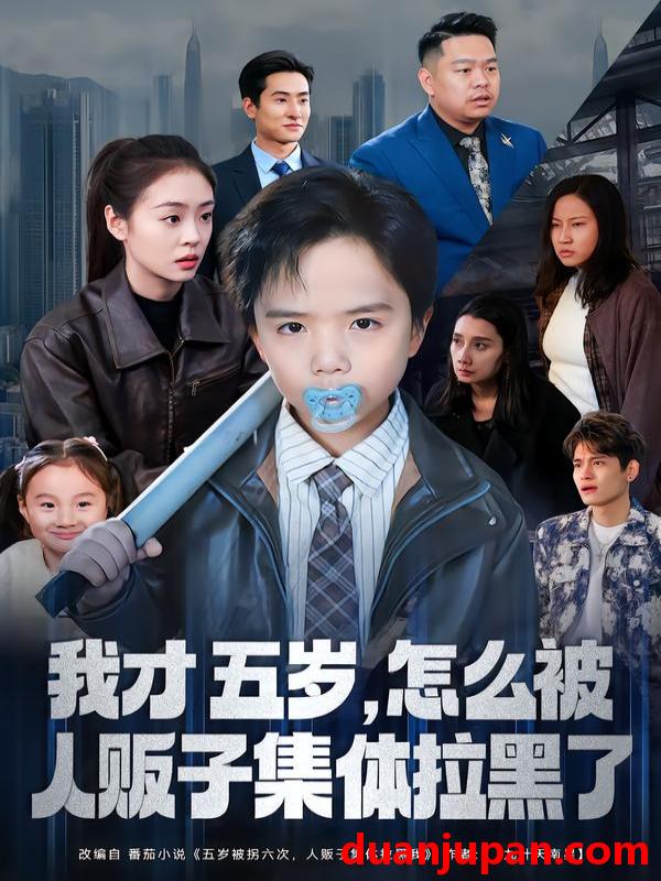 短剧 我才五岁，怎么被人贩子集体拉黑了&我才五岁怎么被人贩子集体拉黑了（64集）李晓通&张敬曦