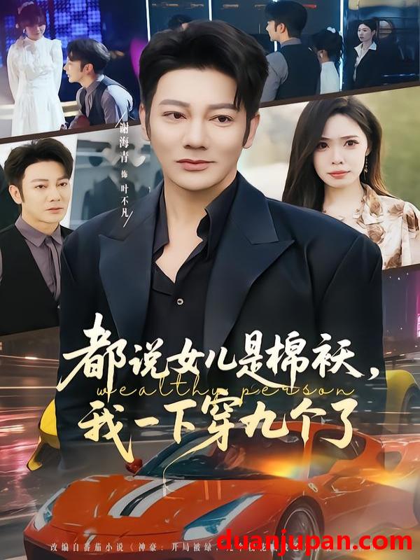 短剧 都说女儿是棉袄，我一下穿九个了&都说女儿是棉袄我一下穿九个了（74集）谢海青＆朱晨悦