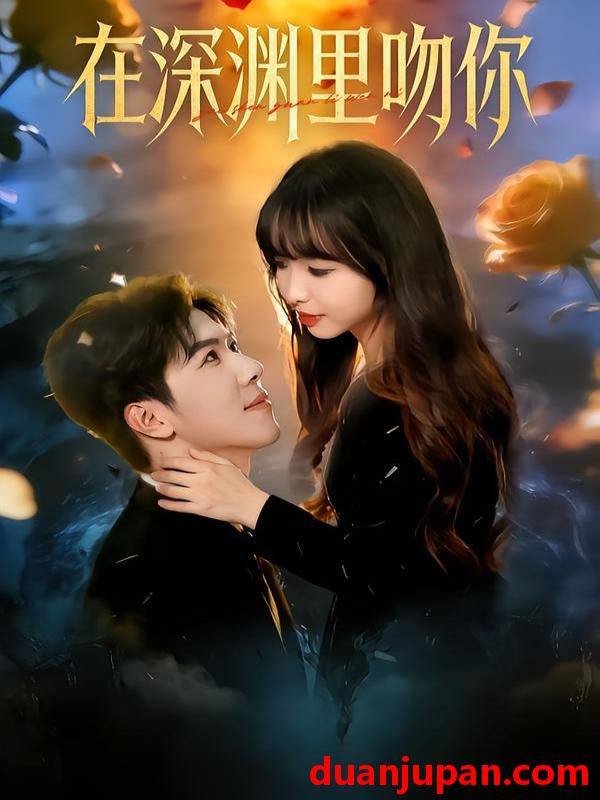 短剧 在深渊里吻你（78集）杨琳&刘哲宇