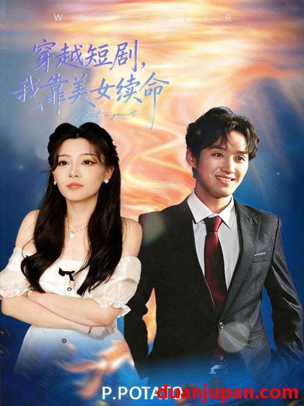 短剧 穿越短剧，我靠美女续命&穿越短剧我靠美女续命（98集）何聪聪＆夏小鱼