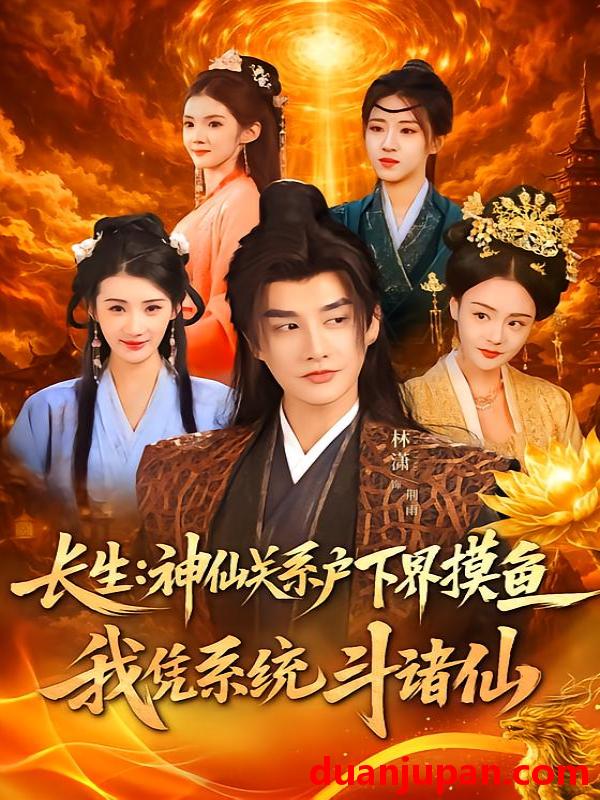 短剧 长生神仙关系户下界摸鱼我凭系统斗诸仙（80集）韩天琪＆林潇