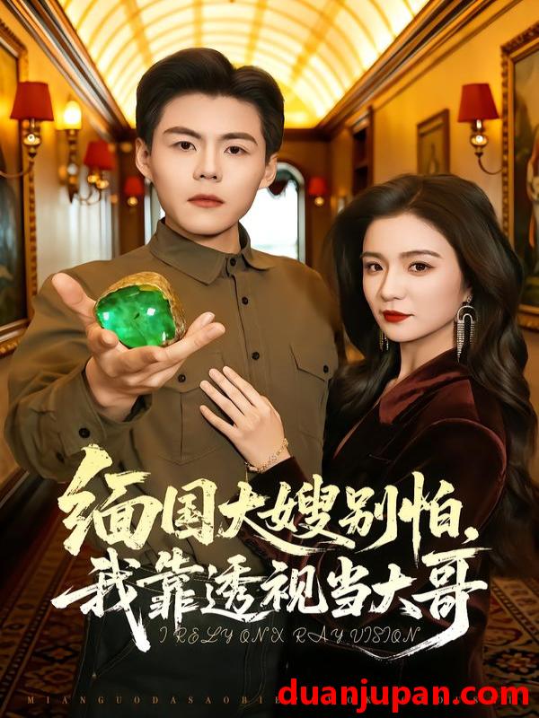 短剧 缅国大嫂别怕，我靠透视当大哥&缅国大嫂别怕我靠透视当大哥（80集）郭建清＆崔栩淙