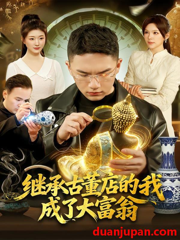 短剧 继承古董店的我成了大富翁（112集）郭灏森&黄小黄&陈佳怡